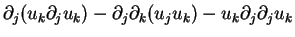 $\displaystyle \partial_j(u_k \partial_j u_k)
- \partial_j \partial_k(u_j u_k)
- u_k \partial_j \partial_j u_k$