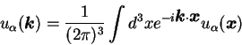 \begin{displaymath}
u_{\alpha}({\mbox{\boldmath$k$}}) = \frac{1}{(2 \pi)^3}
\int...
...\cdot {\mbox{\boldmath$x$}}} u_{\alpha}({\mbox{\boldmath$x$}})
\end{displaymath}