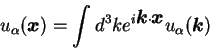 \begin{displaymath}
u_{\alpha}({\mbox{\boldmath$x$}}) =
\int d^3k e^{i {\mbox{\b...
...\cdot {\mbox{\boldmath$x$}}} u_{\alpha}({\mbox{\boldmath$k$}})
\end{displaymath}