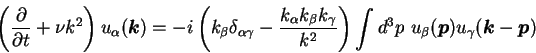 \begin{displaymath}
\left( \frac {\partial }{\partial t} +\nu k^2 \right) u_{\al...
...$}}) u_{\gamma}({\mbox{\boldmath$k$}} - {\mbox{\boldmath$p$}})
\end{displaymath}