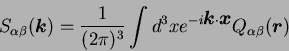 \begin{displaymath}
S_{\alpha \beta}({\mbox{\boldmath$k$}}) = \frac{1}{(2 \pi)^3...
...{\mbox{\boldmath$x$}}} Q_{\alpha \beta}({\mbox{\boldmath$r$}})
\end{displaymath}