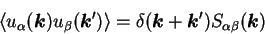 \begin{displaymath}
\langle u_{\alpha} ({\mbox{\boldmath$k$}}) u_{\beta} ({\mbox...
...mbox{\boldmath$k$}}') S_{\alpha \beta} ({\mbox{\boldmath$k$}})
\end{displaymath}