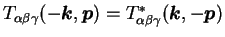 $T_{\alpha \beta \gamma} (-{\mbox{\boldmath$k$}},{\mbox{\boldmath$p$}}) =
T^{\ast}_{\alpha \beta \gamma} ({\mbox{\boldmath$k$}},-{\mbox{\boldmath$p$}})$