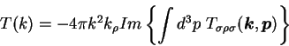 \begin{displaymath}
T(k) = -4 \pi k^2 k_{\rho} Im \left\{ \int d^3p
\ T_{\sigma ...
...\sigma} ({\mbox{\boldmath$k$}},{\mbox{\boldmath$p$}}) \right\}
\end{displaymath}