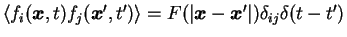 $\langle f_i({\mbox{\boldmath$x$}},t) f_j({\mbox{\boldmath$x$}'},t') \rangle =
F(\vert{\mbox{\boldmath$x$}}-{\mbox{\boldmath$x$}'}\vert) \delta_{ij} \delta(t-t')$