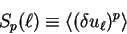 \begin{displaymath}
S_p(\ell) \equiv \langle (\delta u_{\ell})^p \rangle
\end{displaymath}