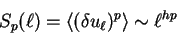 \begin{displaymath}
S_p(\ell) = \langle (\delta u_{\ell})^p \rangle \sim \ell^{hp}
\end{displaymath}