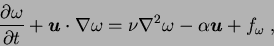 \begin{displaymath}
{\partial \omega \over \partial t} + {\mbox{\boldmath$u$}} \...
...nabla^2 \omega - \alpha {\mbox{\boldmath$u$}} + f_{\omega} \;,
\end{displaymath}