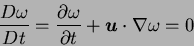 \begin{displaymath}
{D \omega \over D t } =
{\partial \omega \over \partial t} + {\mbox{\boldmath$u$}} \cdot \nabla \omega = 0\;
\end{displaymath}