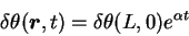 \begin{displaymath}
\delta \theta({\mbox{\boldmath$r$}} ,t) = \delta \theta(L ,0) e^{\alpha t}
\end{displaymath}