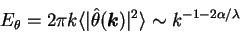 \begin{displaymath}
E_{\theta}=
2\pi k \langle \vert \hat{\theta}({\mbox{\boldmath$k$}}) \vert^2 \rangle
\sim k^{-1-2 \alpha / \lambda }
\end{displaymath}