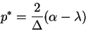 \begin{displaymath}
p^*={2 \over \Delta} (\alpha -\lambda)
\end{displaymath}