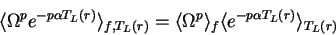 \begin{displaymath}
\langle \Omega^p e^{-p \alpha T_L(r)} \rangle_{f,T_L(r)} =
...
...mega^p \rangle_f \langle e^{-p \alpha T_L(r)} \rangle_{T_L(r)}
\end{displaymath}