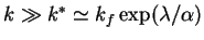 $k \gg k^* \simeq k_f \exp (\lambda / \alpha)$