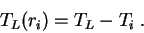 \begin{displaymath}
T_L(r_i) = T_L - T_i \;.
\end{displaymath}