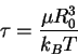 \begin{displaymath}
\tau = {\mu R_0^3 \over k_B T}
\end{displaymath}