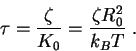 \begin{displaymath}
\tau = {\zeta \over K_0} = {\zeta R_0^2 \over k_B T}\;.
\end{displaymath}