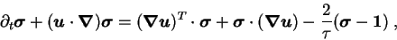 \begin{displaymath}
\partial_t {\mbox{\boldmath$\sigma$}} + ({\mbox{\boldmath$u$...
...ver \tau}({\mbox{\boldmath$\sigma$}}-{\mbox{\boldmath$1$}})\;,
\end{displaymath}