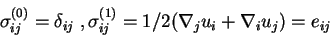 \begin{displaymath}
\sigma_{ij}^{(0)} = \delta_{ij} \;,
\sigma_{ij}^{(1)} = 1/2 (\nabla_j u_i + \nabla_i u_j) = e_{ij}
\end{displaymath}