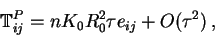 \begin{displaymath}
\mathbb{T}_{ij}^P = n K_0 R_0^2 \tau e_{ij} + O(\tau^2)\:,
\end{displaymath}