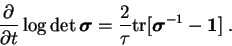 \begin{displaymath}
{\partial \over \partial t} \log \det {\mbox{\boldmath$\sigm...
...r}[{\mbox{\boldmath$\sigma$}}^{-1} - {\mbox{\boldmath$1$}}]\;.
\end{displaymath}