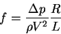 \begin{displaymath}
f = {\Delta p \over \rho V^2}{R \over L}
\end{displaymath}