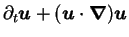 $\displaystyle \partial_t {\mbox{\boldmath$u$}} + ({\mbox{\boldmath$u$}}\cdot{\mbox{\boldmath$\nabla$}}) {\mbox{\boldmath$u$}}$