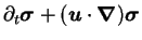 $\displaystyle \partial_t {\mbox{\boldmath$\sigma$}} + ({\mbox{\boldmath$u$}}\cdot{\mbox{\boldmath$\nabla$}}) {\mbox{\boldmath$\sigma$}}$