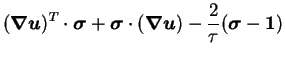 $\displaystyle ({\mbox{\boldmath$\nabla$} \mbox{\boldmath$u$}})^T \cdot {\mbox{\...
...oldmath$u$}}) -{2 \over \tau}({\mbox{\boldmath$\sigma$}}-{\mbox{\boldmath$1$}})$