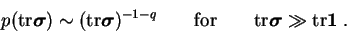 \begin{displaymath}
p(\textrm{tr} {\mbox{\boldmath$\sigma$}}) \sim (\textrm{tr} ...
...x{\boldmath$\sigma$}} \gg \textrm{tr}{\mbox{\boldmath$1$}} \;.
\end{displaymath}