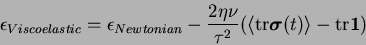 \begin{displaymath}
\epsilon_{Viscoelastic} =
\epsilon_{Newtonian} -\frac{2\eta...
...math$\sigma$}}(t) \rangle - \mathrm{tr}{\mbox{\boldmath$1$}})
\end{displaymath}