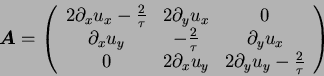 \begin{displaymath}
{\mbox{\boldmath$A$}} =
\left(
\begin{array}{ccc}
2 \parti...
..._x u_y & 2 \partial_y u_y - {2 \over \tau}
\end{array}\right)
\end{displaymath}