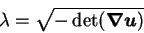 \begin{displaymath}
\lambda = \sqrt{- \det ({\mbox{\boldmath$\nabla$}}{\mbox{\boldmath$u$}}) }
\end{displaymath}