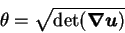 \begin{displaymath}
\theta = \sqrt{\det ({\mbox{\boldmath$\nabla$}}{\mbox{\boldmath$u$}}) }
\end{displaymath}