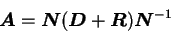 \begin{displaymath}
{\mbox{\boldmath$A$}} = {\mbox{\boldmath$N$}}({\mbox{\boldmath$D$}} + {\mbox{\boldmath$R$}}){\mbox{\boldmath$N$}}^{-1}
\end{displaymath}