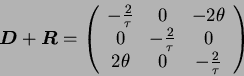 \begin{displaymath}
{\mbox{\boldmath$D$}} + {\mbox{\boldmath$R$}} =
\left(
\be...
...u} & 0 \\
2 \theta & 0 & -{2 \over \tau}
\end{array}\right)
\end{displaymath}