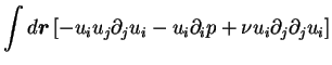 $\displaystyle \int d{\mbox{\boldmath$r$}} \left[
-u_i u_j \partial_j u_i - u_i \partial_i p +\nu u_i \partial_j \partial_j u_i
\right]$