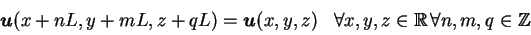 \begin{displaymath}
\begin{array}{ll}
{\mbox{\boldmath$u$}}(x + n L, y + m L, z ...
... x,y,z \in \mathbb{R}\, \forall n,m,q \in \mathbb{Z}\end{array}\end{displaymath}