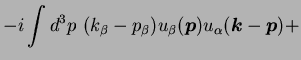 $\displaystyle -i \int d^3p \
(k_{\beta} - p_{\beta}) u_{\beta} ({\mbox{\boldmath$p$}}) u_{\alpha}({\mbox{\boldmath$k$}} - {\mbox{\boldmath$p$}}) +$