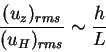 \begin{displaymath}
{(u_z)_{rms} \over (u_H)_{rms}} \sim {h \over L}
\end{displaymath}