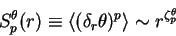 \begin{displaymath}
S^{\theta}_p (r) \equiv
\langle (\delta_r \theta)^p \rangle \sim r^{\zeta^{\theta}_p}
\end{displaymath}