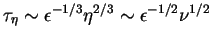 $\tau_{\eta} \sim \epsilon^{-1/3} \eta^{2/3}
\sim \epsilon^{-1/2} \nu^{1/2}$