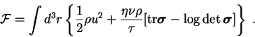 \begin{displaymath}
\mathcal{F} = \int d^3 r \left\{ {1\over 2} \rho u^2 +
{\et...
...sigma$}} - \log \det {\mbox{\boldmath$\sigma$}} ] \right\} \;.
\end{displaymath}