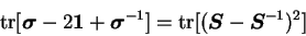 \begin{displaymath}
\textrm{tr}
[{\mbox{\boldmath$\sigma$}} - 2 {\mbox{\boldmath...
...r}
[ ({\mbox{\boldmath$S$}} - {\mbox{\boldmath$S$}}^{-1})^2 ]
\end{displaymath}